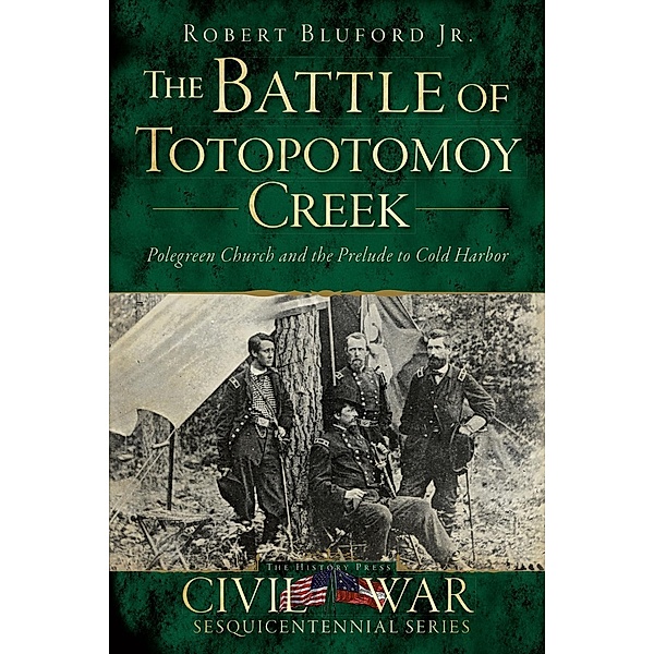 Battle of Totopotomoy Creek: Polegreen Church and the Prelude to Cold Harbor, Robert Bluford Jr.