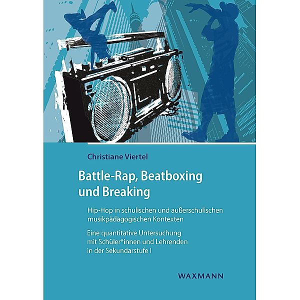 Battle-Rap, Beatboxing und Breaking - Hip-Hop in schulischen und außerschulischen musikpädagogischen Kontexten, Christiane Viertel