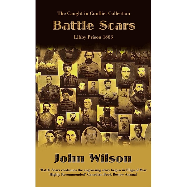 Battle Scars: Libby Prison 1863 (The Caught in Conflict Collection, #4) / The Caught in Conflict Collection, John Wilson
