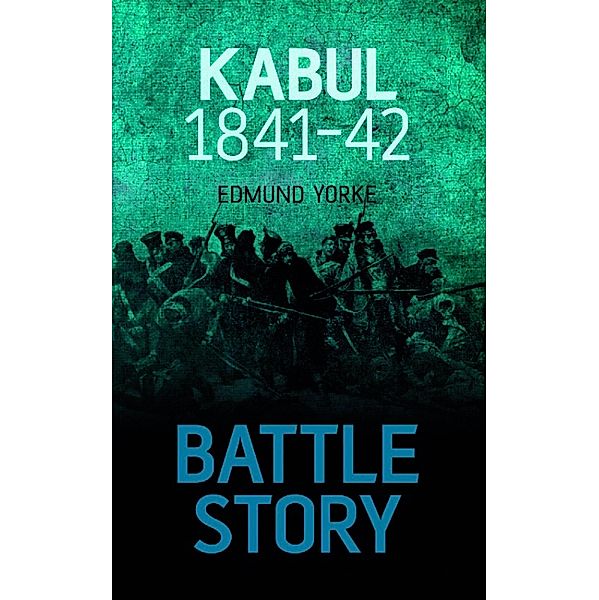 Battle Story: Kabul 1841-42, Edmund Yorke