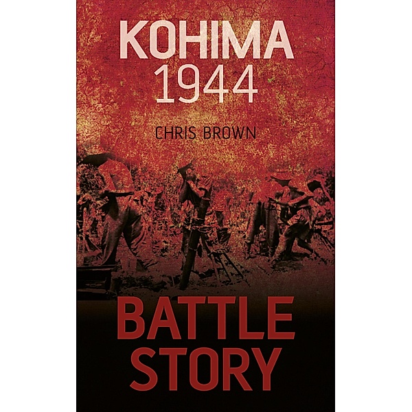 Battle Story: Kohima 1944 / Battle Story, Chris Brown