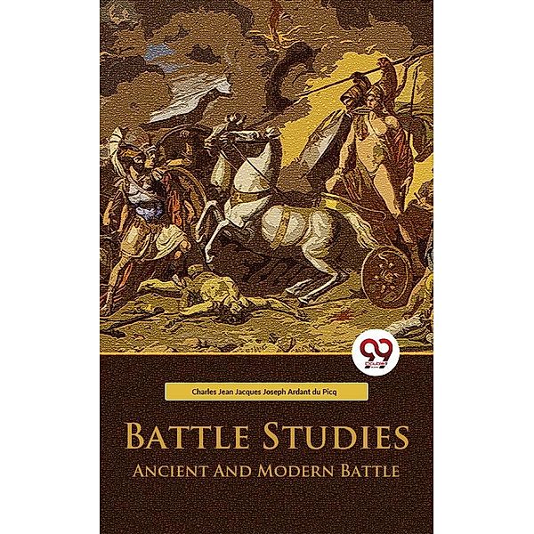 Battle Studies Ancient And Modern Battle, Charles Jean Jacques Joseph Ardant du Picq