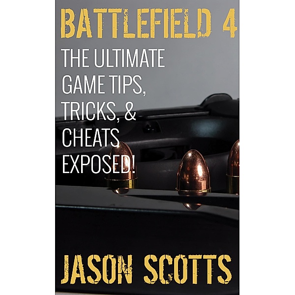 Battlefield 4 :The Ultimate Game Tips, Tricks, & Cheats Exposed! / Speedy Publishing Books, Jason Scotts