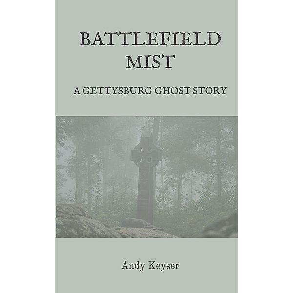 Battlefield Mist: A Gettysburg Ghost Story / Andy Keyser, Andy Keyser
