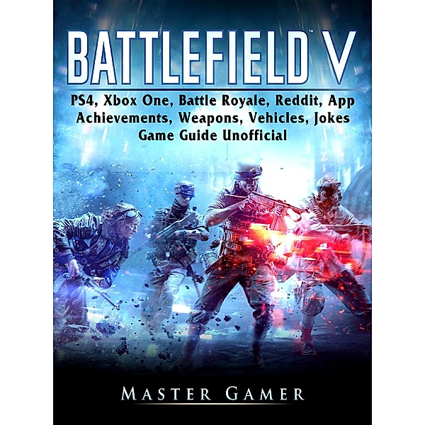 Battlefield V, PS4, Xbox One, Battle Royale, Reddit, App, Achievements, Weapons, Vehicles, Jokes, Game Guide Unofficial, Master Gamer
