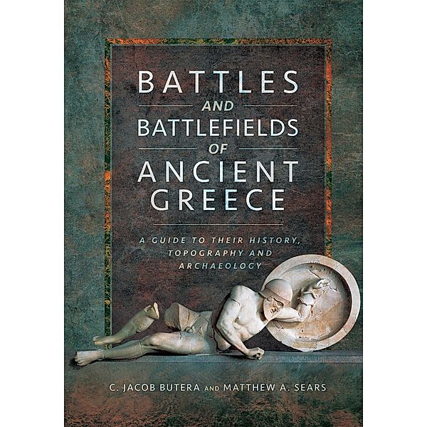 Battles and Battlefields of Ancient Greece, C. Jacob Butera, Matthew A. Sears