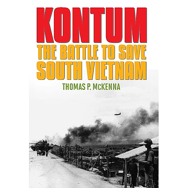 Battles and Campaigns: Kontum, Thomas P. McKenna