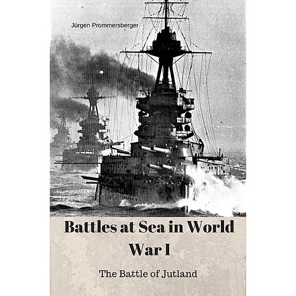 Battles at Sea in World War I - The Battle of Jutland, Jürgen Prommersberger