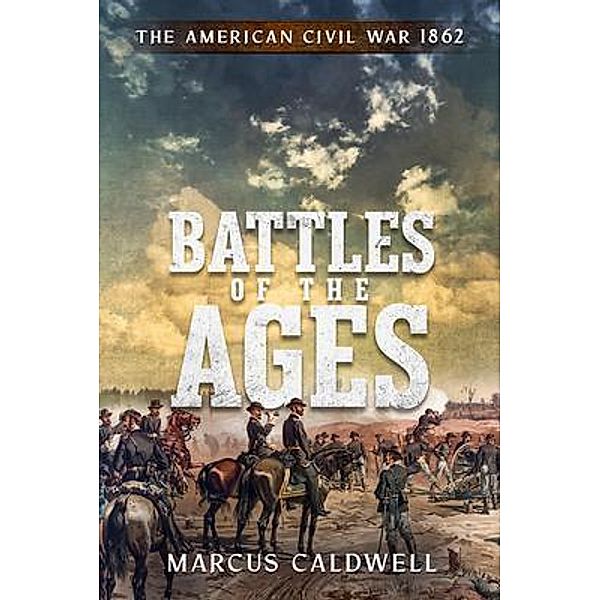 Battles of the Ages The American Civil War 1862 / Battles of the Ages, Marcus Caldwell