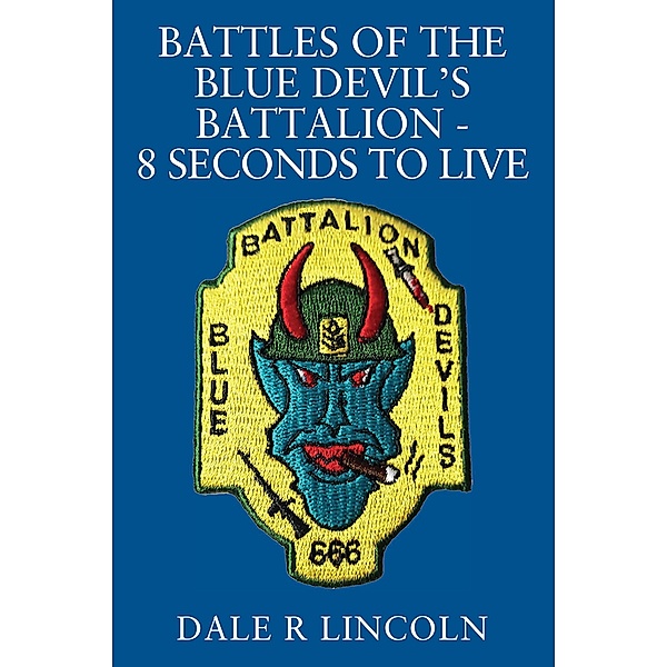 Battles of the Blue Devil's Battalion - 8 Seconds to Live, Dale R. Lincoln