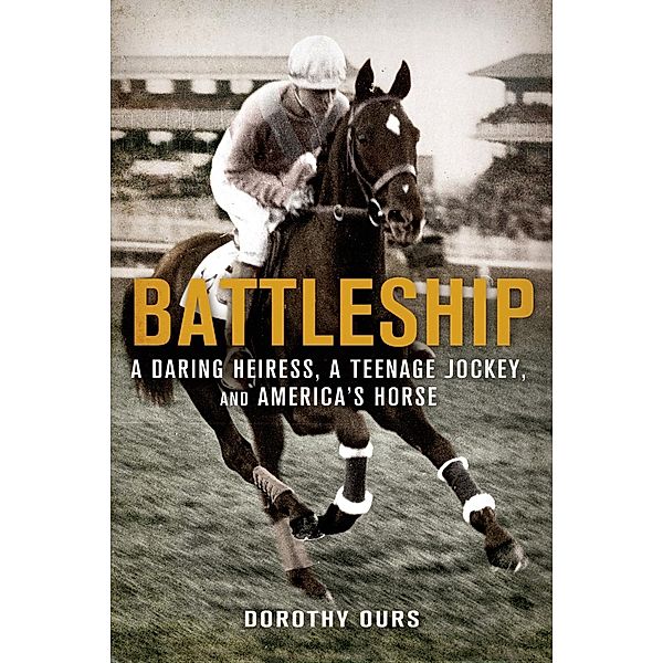 Battleship: A Daring Heiress, a Teenage Jockey, and America's Horse, Dorothy Ours