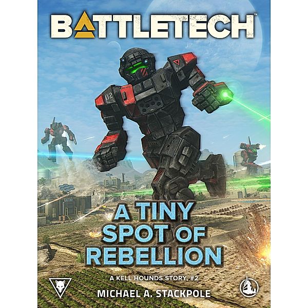BattleTech: A Tiny Spot of Rebellion (A Kell Hounds Story, #2) / BattleTech, Michael A. Stackpole