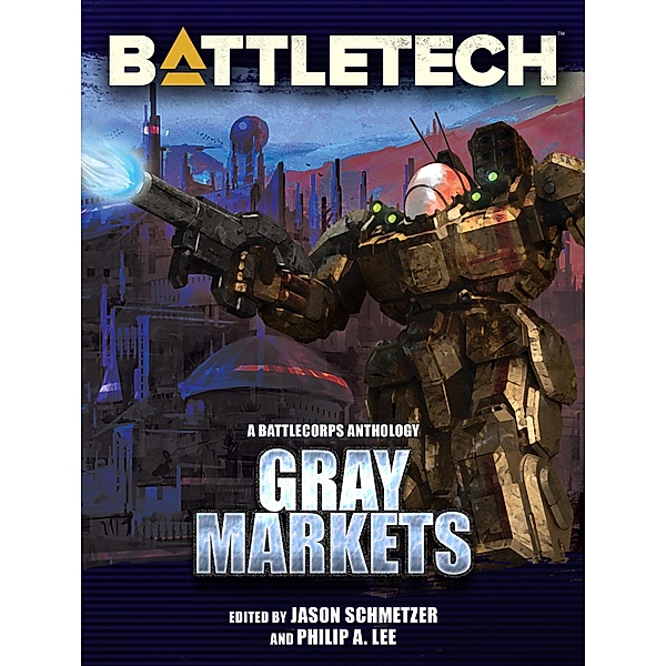 BattleTech: Gray Markets (BattleTech Anthology, #9) / BattleTech Anthology, Alan Brundage, Philip A. Lee, Chris Hussey, David G. Martin, Craig A. Reed, Aaron Cahall