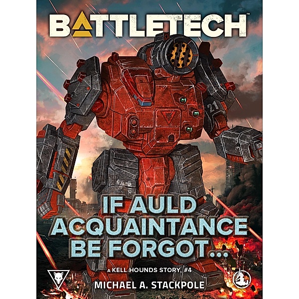 BattleTech: If Auld Acquaintance Be Forgot... (A Kell Hounds Story, #4) / BattleTech, Michael A. Stackpole