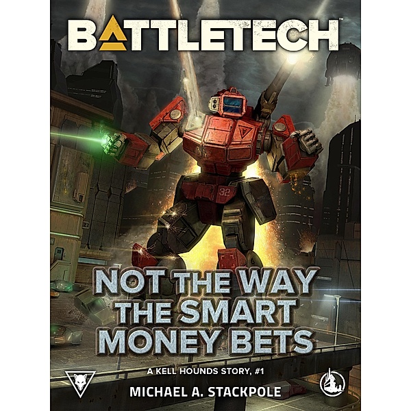 BattleTech: Not the Way the Smart Money Bets (A Kell Hounds Story, #1) / BattleTech, Michael A. Stackpole