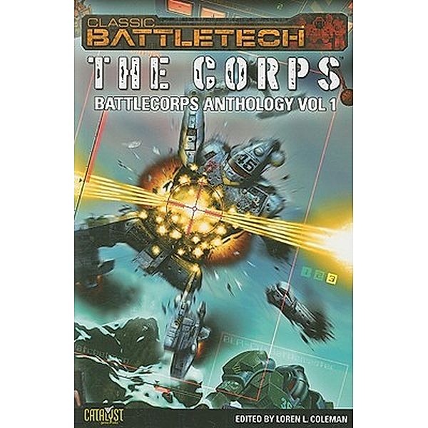 BattleTech: The Corps (BattleCorps Anthology, #1) / BattleCorps Anthology, Loren L. Coleman, Louisa Swann, Blaine Lee Pardoe, Phaedra Weldon, Ilsa Bick, Steven Mohan, Randall Bills, Jason M. Hardy, Kevin Killiany, Michael A. Stackpole, Robert Thurston, Dan C. Duval