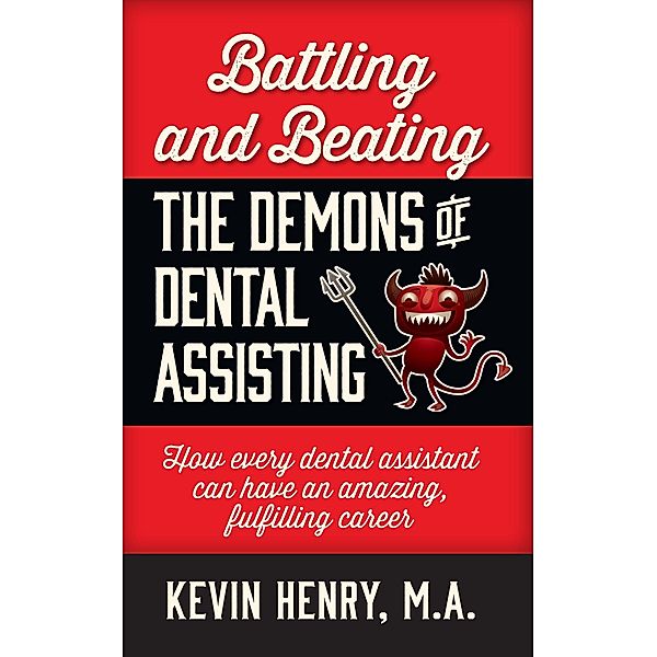 Battling and Beating the Demons of Dental Assisting, Kevin Henry