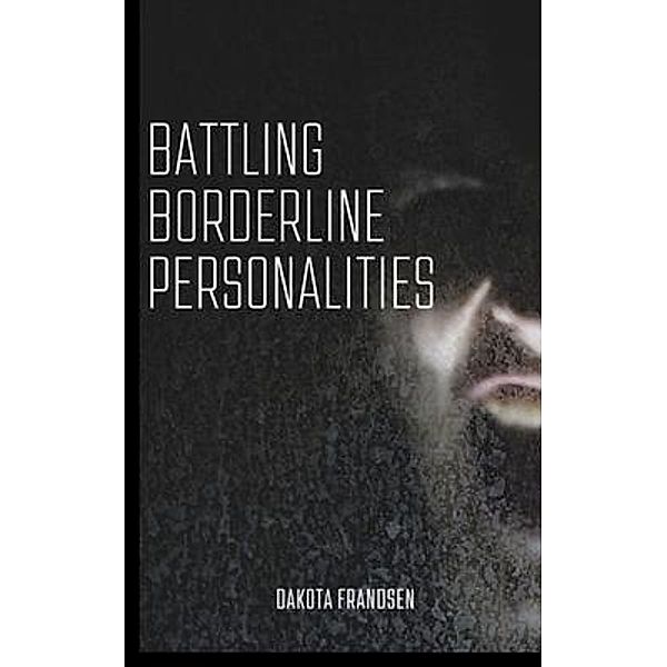 Battling Borderline Personalities, Dakota Frandsen