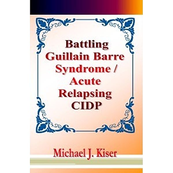 Battling Guillain Barre Syndrome / Acute Relapsing CIDP, Michael Kiser