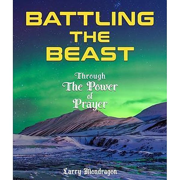Battling the Beast - Through the power of prayer, Larry Mondragon