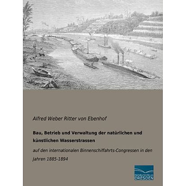 Bau, Betrieb und Verwaltung der natürlichen und künstlichen Wasserstrassen, Alfred Weber von Ebenhof