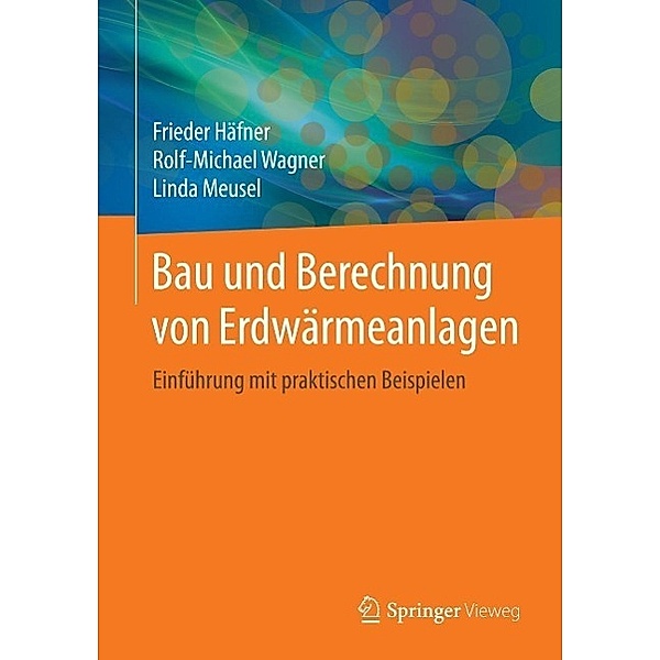 Bau und Berechnung von Erdwärmeanlagen / Springer Vieweg, Frieder Häfner, Rolf-Michael Wagner, Linda Meusel