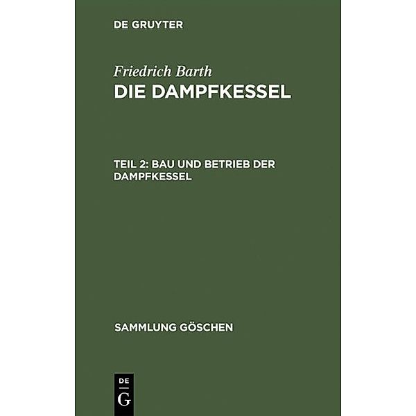 Bau und Betrieb der Dampfkessel / Sammlung Göschen Bd.521, Friedrich Barth