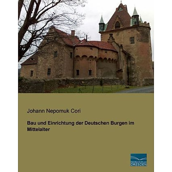 Bau und Einrichtung der Deutschen Burgen im Mittelalter, Johann Nepomuk Cori