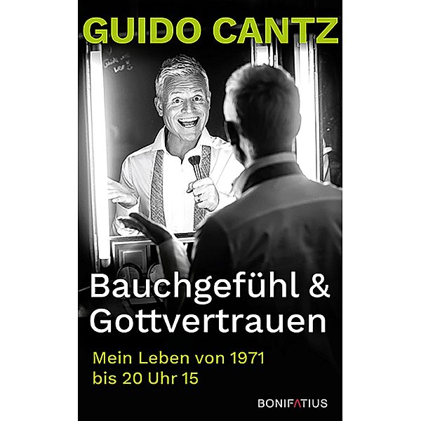 Bauchgefühl & Gottvertrauen, Guido Cantz