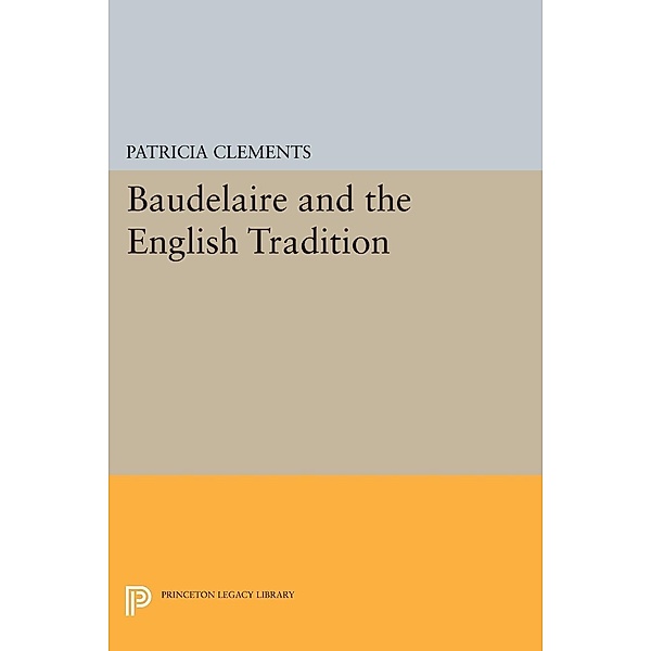 Baudelaire and the English Tradition / Princeton Legacy Library Bd.547, Patricia Clements