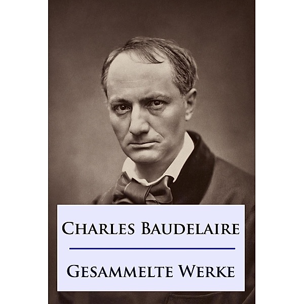 Baudelaire - Gesammelte Werke, Charles Baudelaire
