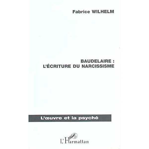 BAUDELAIRE : L'ECRITURE DU NARCISSISME / Hors-collection, Fabrice Wilhelm