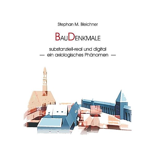 BauDenkmale substanziell-real und digital, Stephan M. Bleichner