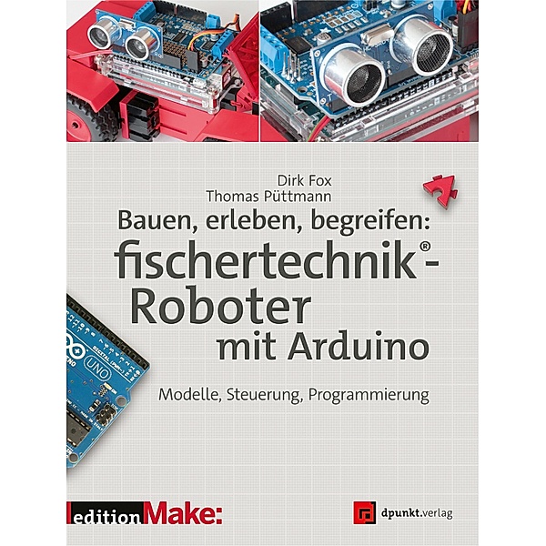 Bauen, erleben, begreifen:  fischertechnik®-Roboter mit Arduino / Edition Make:, Dirk Fox, Thomas Püttmann