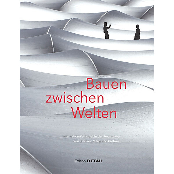 Bauen zwischen Welten - Internationale Projekte der Architekten von Gerkan, Marg und Partner