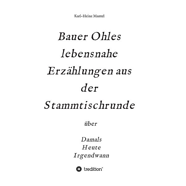 Bauer Ohles lebensnahe Erzählungen aus der Stammtischrunde, Karl-Heinz Mantel