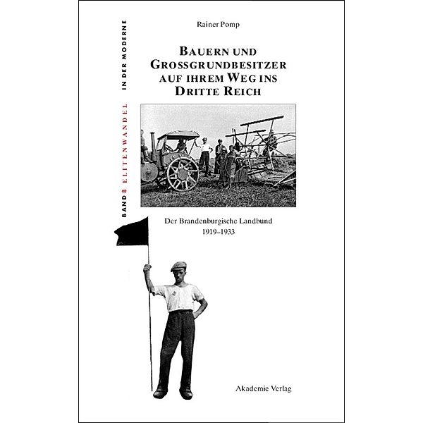 Bauern und Grossgrundbesitzer auf ihrem Weg ins Dritte Reich / Elitenwandel in der Moderne / Elites and Modernity Bd.8, Rainer Pomp