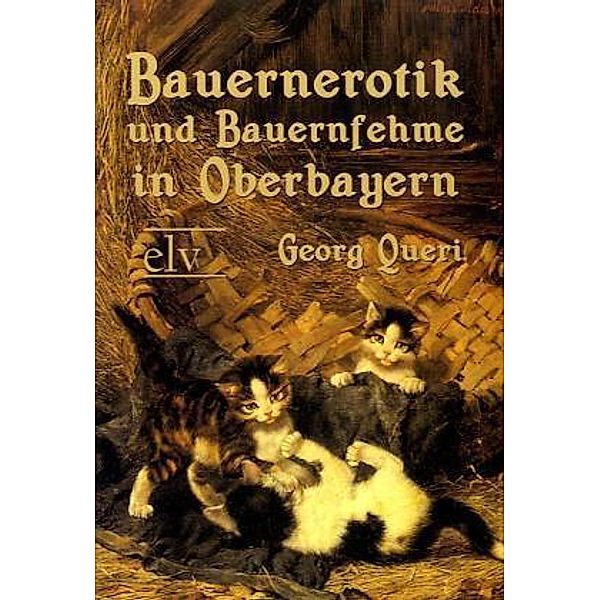 Bauernerotik und Bauernfehme in Oberbayern, Georg Queri