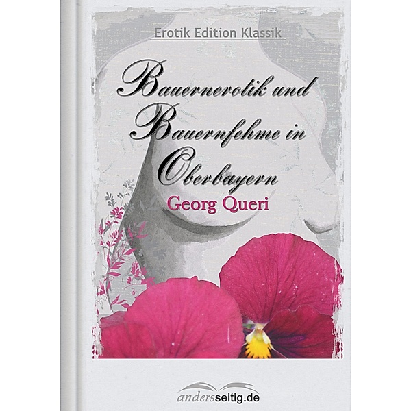 Bauernerotik und Bauernfehme in Oberbayern / Erotik Edition Klassik, Georg Queri