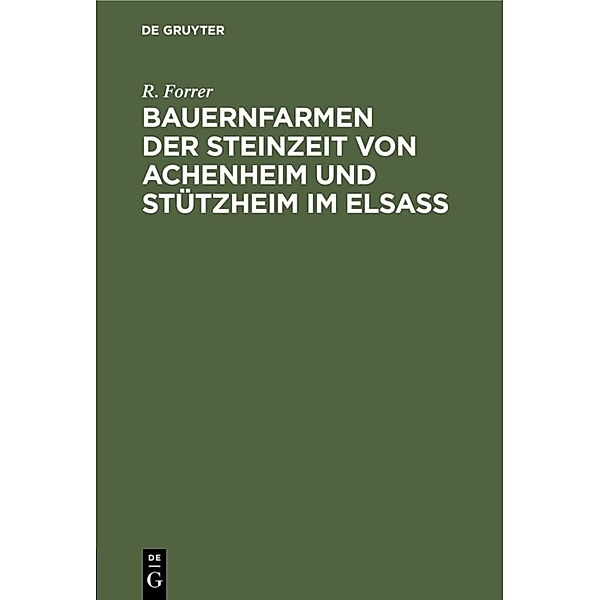 Bauernfarmen der Steinzeit von Achenheim und Stützheim im Elsass, R. Forrer