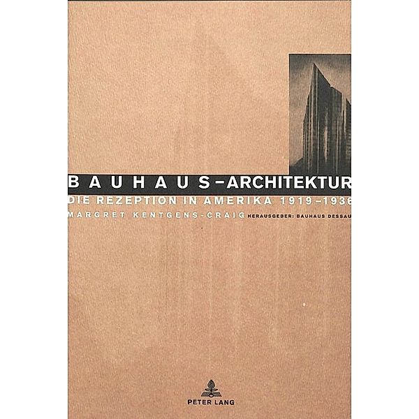 Bauhaus-Architektur: Die Rezeption in Amerika, 1919-1936, Margret Kentgens-Craig