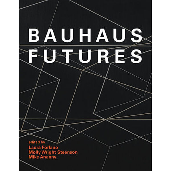 Bauhaus Futures, Laura Forlano, Molly Wright Steenson, Mike Ananny, Ramia Mazé, Fred Turner