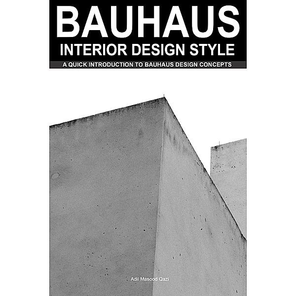 Bauhaus Interior Design Style: A Quick Introduction To Bauhaus Design Concepts, Adil Masood Qazi