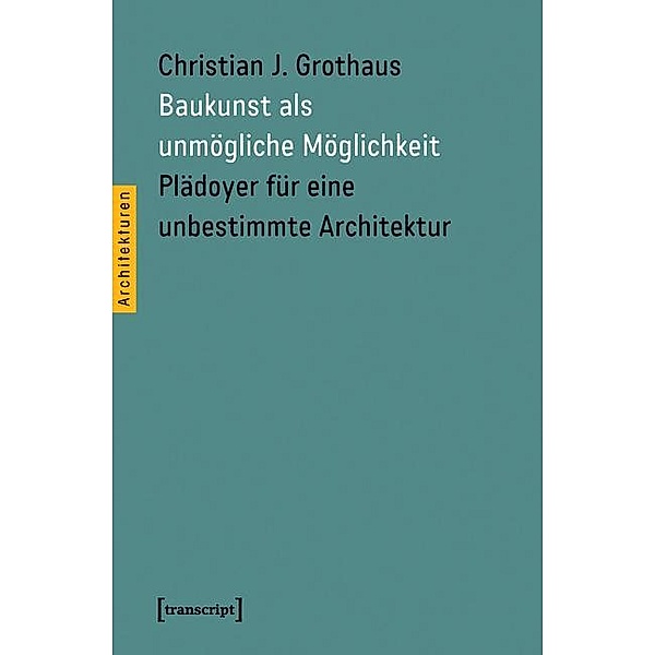 Baukunst als unmögliche Möglichkeit / Architekturen Bd.22, Christian J. Grothaus