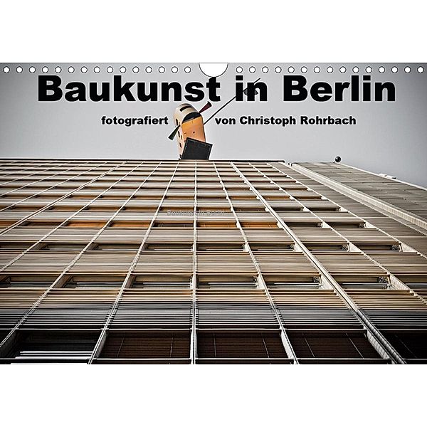 Baukunst in Berlin (Wandkalender 2021 DIN A4 quer), Christoph Rohrbach