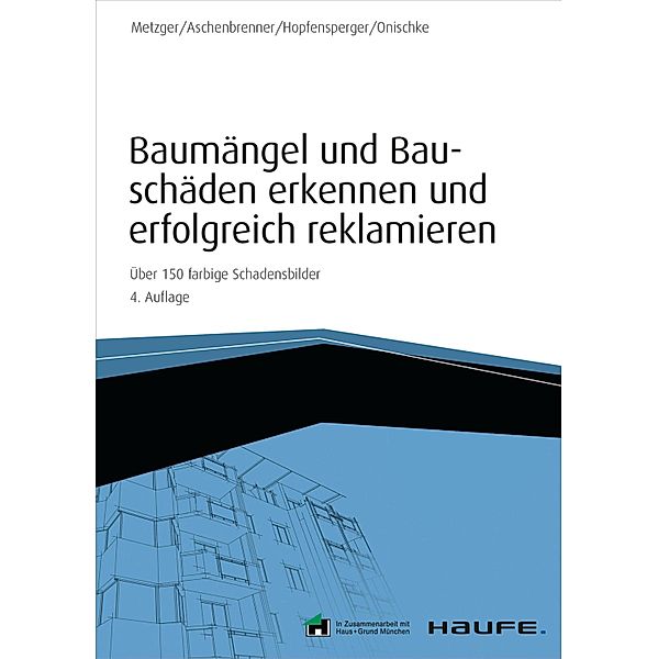 Baumängel und Bauschäden erkennen und erfolgreich reklamieren  - inkl. Arbeitshilfen online / Haufe Fachbuch, Bernhard Metzger, Helmut Aschenbrenner, Georg Hopfensperger, Stefan Onischke