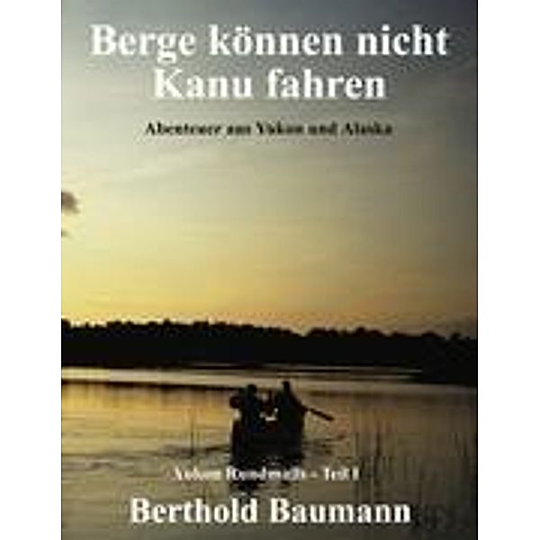 Baumann, B: Berge können nicht Kanu fahren, Berthold Baumann