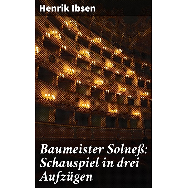 Baumeister Solneß: Schauspiel in drei Aufzügen, Henrik Ibsen