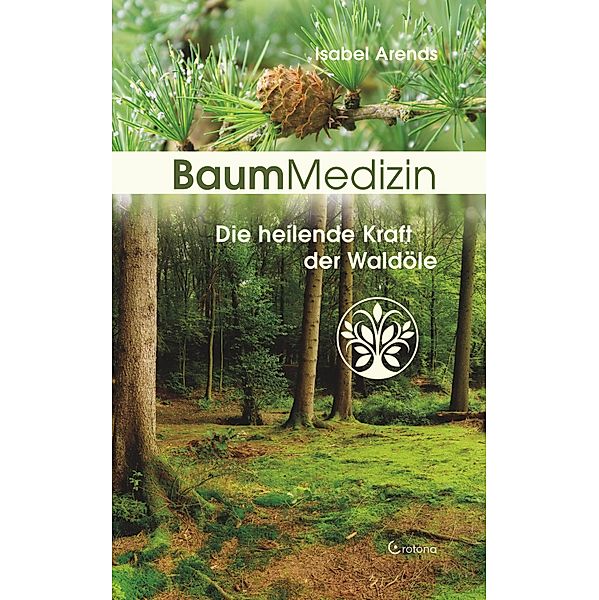 BaumMedizin: Die heilende Kraft der Waldöle, Isabel Arends