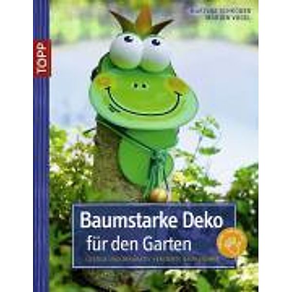 Baumstarke Deko für den Garten, Martina Schröder, Marion Vogel